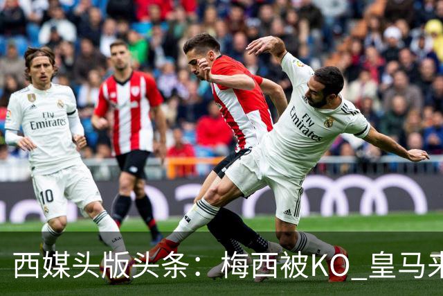西媒头版头条：梅西被KO 皇马来自另一个世界